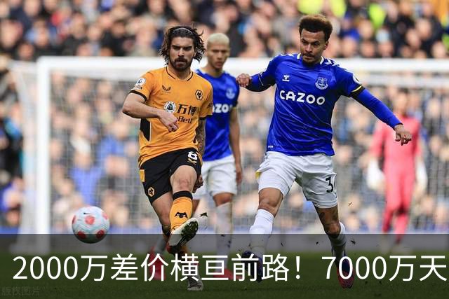 2000万差价横亘前路！7000万天价，切尔西为何拦下球员的西甲归途